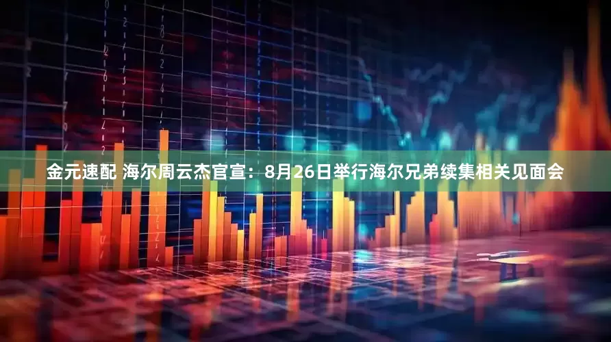 金元速配 海尔周云杰官宣：8月26日举行海尔兄弟续集相关见面会