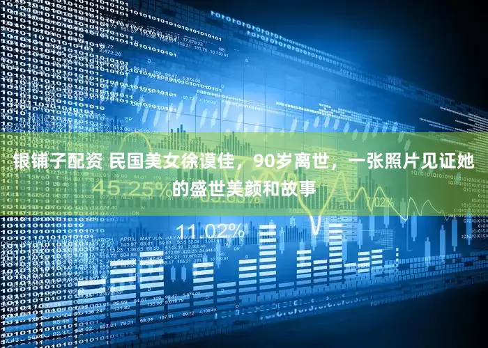 银铺子配资 民国美女徐谟佳，90岁离世，一张照片见证她的盛世美颜和故事